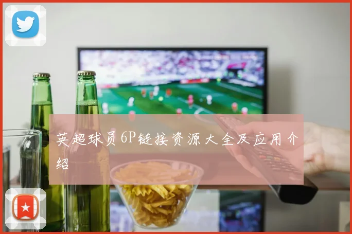 英超球员6P链接资源大全及应用介绍