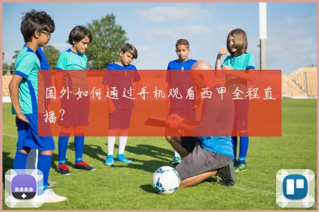 国外如何通过手机观看西甲全程直播?