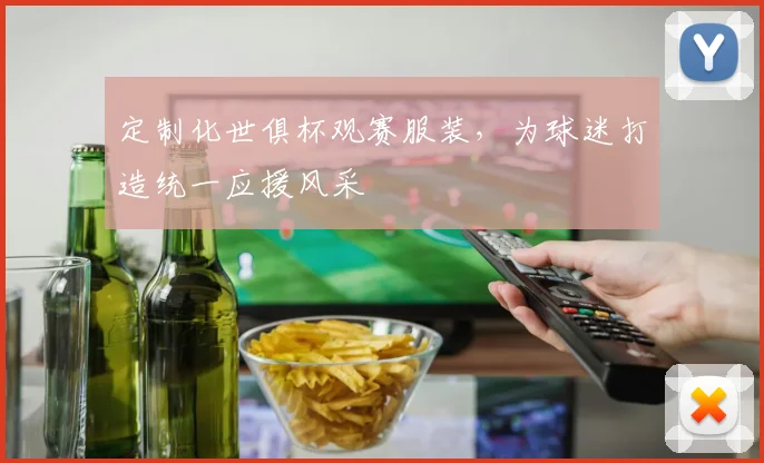 定制化世俱杯观赛服装，为球迷打造统一应援风采