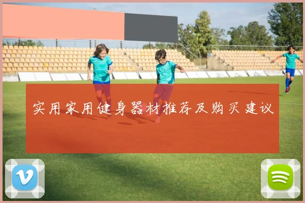 实用家用健身器材推荐及购买建议